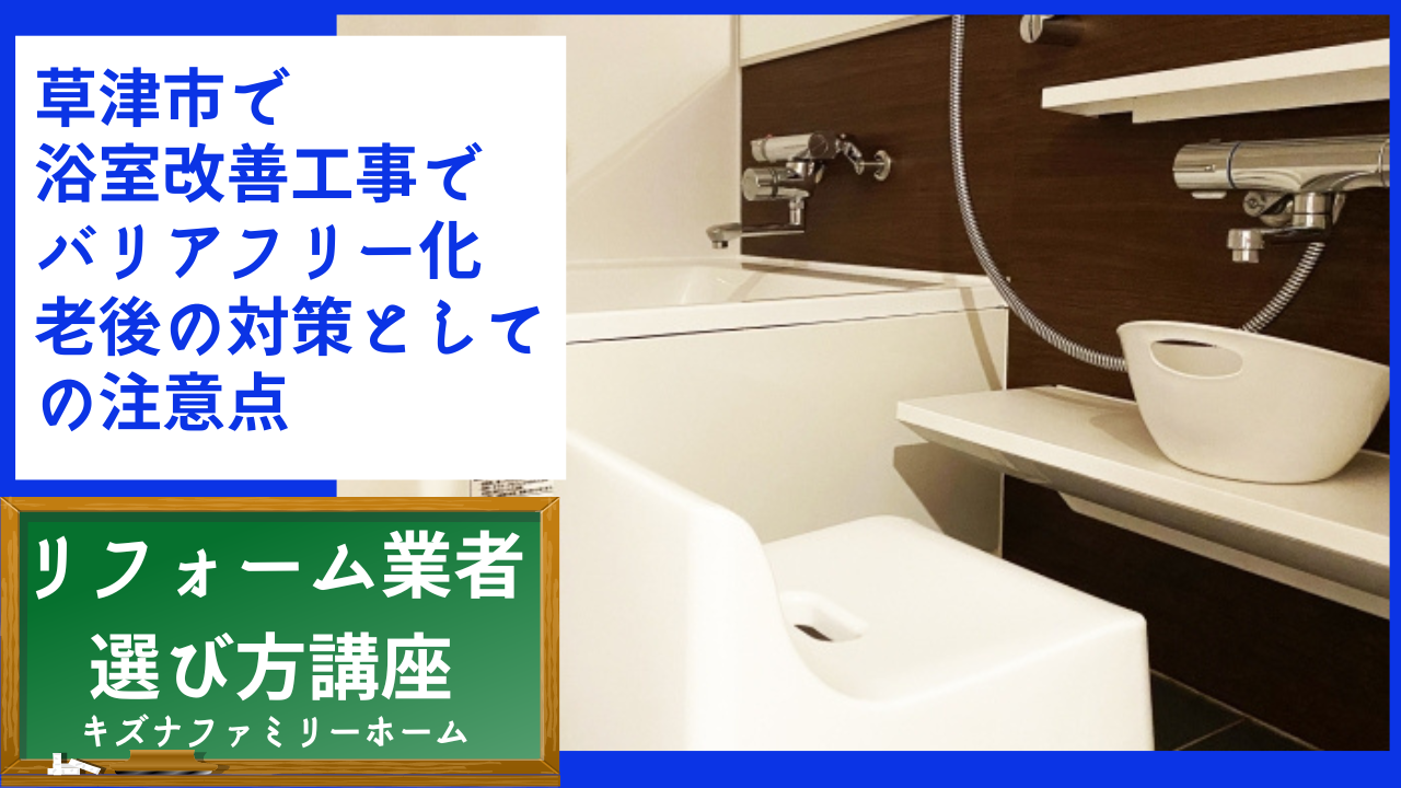 草津市で浴室改善工事でバリアフリー化老後の対策としての注意点