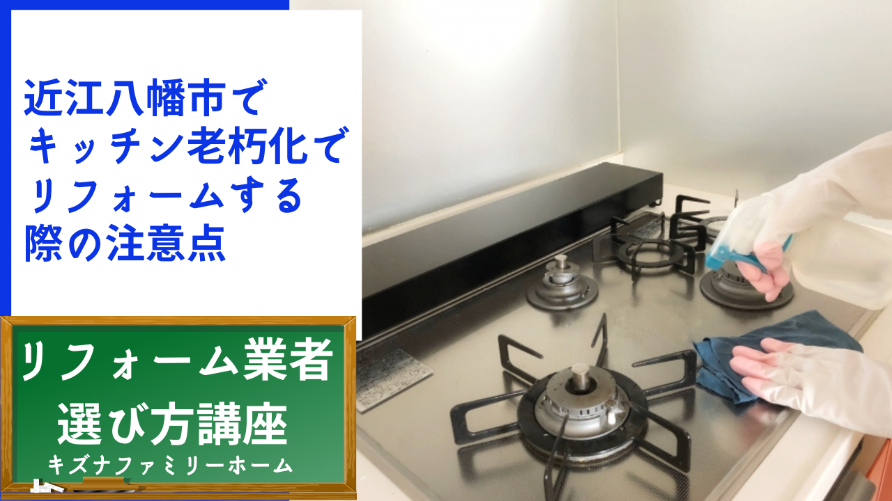 近江八幡市で キッチン老朽化で リフォームする 際の注意点