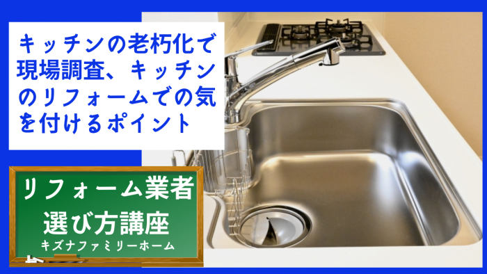 キッチンの老朽化で現場調査、キッチンのリフォームでの気を付けるポイント
