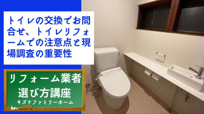 トイレの交換でお問合せ、トイレリフォームでの注意点と現場調査の重要性